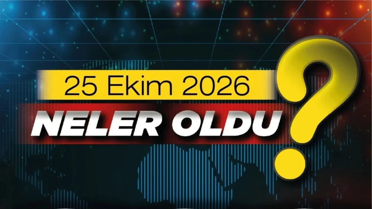 25 Ekim 2026 tarihini ve “Neler oldu?” başlığını gösteren gündem görseli